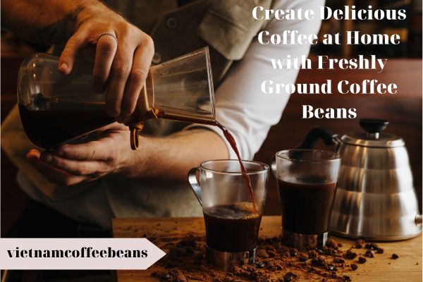 Create Delicious Coffee at Home with Freshly Ground Coffee Beans